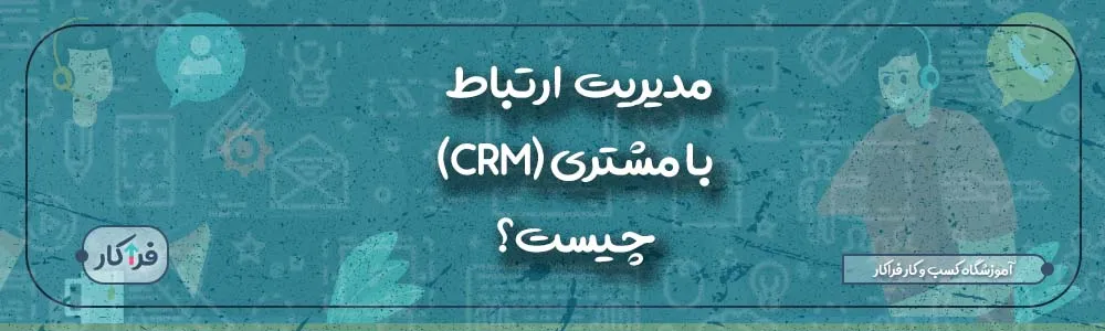 مدیریت ارتباط با مشتری(CRM) چیست؟